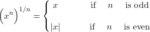 \[ \quad \Big(x^n\Big)^{1/n} = \left\{\begin{matrix}  x \qquad & \hbox{ if } \quad n \quad \hbox{ is odd } \\ \\ |x|\qquad & \hbox{ if } \quad n \quad\hbox{ is even } \end{matrix}\right. \]