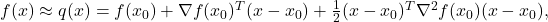 f(x) \approx q(x) = f(x_0)+\nabla f(x_0)^T(x-x_0)+\frac{1}{2}(x-x_0)^T\nabla^2 f(x_0)(x-x_0),