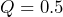 Q=0.5