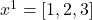 x^1 = [1, 2, 3]