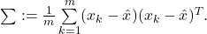 \sum: = \frac{1}{m} \sum\limits_{k=1}^m (x_k-\hat{x})(x_k - \hat{x})^T.