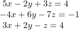  \begin{array}{l}\text{ }5x-2y+3z=4\hfill \\ -4x+6y-7z=-1\hfill \\ \text{ }3x+2y-z=4\hfill \end{array}