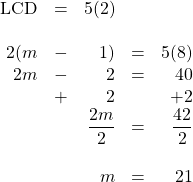 \begin{array}{rrrrr} \\ \\ \\ \\ \\ \\ \\ \\ \text{LCD}&=&5(2)&& \\ \\ 2(m&-&1)&=&5(8) \\ 2m&-&2&=&40 \\ &+&2&&+2 \\ \midrule &&\dfrac{2m}{2}&=&\dfrac{42}{2} \\ \\ &&m&=&21 \end{array}