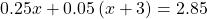 0.25x+0.05\left(x+3\right)=2.85