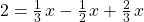 2=\frac{1}{3}\phantom{\rule{0.1em}{0ex}}x-\frac{1}{2}\phantom{\rule{0.1em}{0ex}}x+\frac{2}{3}\phantom{\rule{0.1em}{0ex}}x