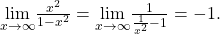 \underset{x\to \text{±}\infty }{\text{lim}}\frac{{x}^{2}}{1-{x}^{2}}=\underset{x\to \text{±}\infty }{\text{lim}}\frac{1}{\frac{1}{{x}^{2}}-1}=-1.