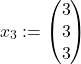  \quad \begin{align*} x_3 := \begin{pmatrix} 3 \\ 3 \\ 3 \end{pmatrix} \end{align*}