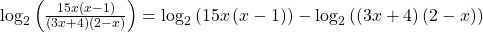 {\mathrm{log}}_{2}\left(\frac{15x\left(x-1\right)}{\left(3x+4\right)\left(2-x\right)}\right)={\mathrm{log}}_{2}\left(15x\left(x-1\right)\right)-{\mathrm{log}}_{2}\left(\left(3x+4\right)\left(2-x\right)\right)