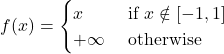 \[f(x)= \begin{cases}x & \text { if } x \notin[-1,1] \\ +\infty & \text { otherwise }\end{cases}\]