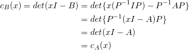 \begin{align*} c_B(x) = \func{det}(xI - B) &= \func{det} \{x(P^{-1}IP) - P^{-1}AP\} \\ &= \func{det} \{ P^{-1}(xI - A)P\} \\ &= \func{det} (xI - A) \\ &= c_A(x) \end{align*}