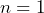 n=1