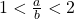 \,1<\frac{a}{b}<2\,