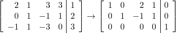 \left[ \begin{array}{rrrr|r} 2 & 1 & 3 & 3 & 1 \\ 0 & 1 & -1 & 1 & 2 \\ -1 & 1 & -3 & 0 & 3 \end{array} \right] \rightarrow \left[ \begin{array}{rrrr|r} 1 & 0 & 2 & 1 & 0 \\ 0 & 1 & -1 & 1 & 0 \\ 0 & 0 & 0 & 0 & 1 \end{array} \right]