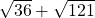  \sqrt{36}+\sqrt{121}