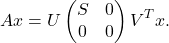 \[Ax=U \begin{pmatrix} S & 0\\ 0 & 0 \end{pmatrix}V^{T}x.\]