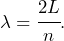 \begin{equation*} \lambda = \cfrac{2L}{n}. \end{equation*}