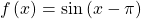 \,f\left(x\right)=\mathrm{sin}\left(x-\pi \right)\,