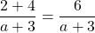 \dfrac{2+4}{a+3}=\dfrac{6}{a+3}