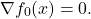 \[\nabla f_0(x)=0 .\]