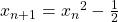 {x}_{n+1}={x}_{n}{}^{2}-\frac{1}{2}