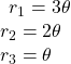 \begin{array}{l}\begin{array}{l}\\ {r}_{1}=3\theta \end{array}\hfill \\ {r}_{2}=2\theta \hfill \\ {r}_{3}=\theta \hfill \end{array}