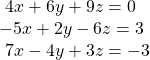  \begin{array}{l} \,\,4x+6y+9z=0\hfill \\ -5x+2y-6z=3\hfill \\ \,\,7x-4y+3z=-3\hfill \end{array}