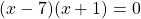 (x - 7)(x + 1) = 0