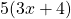 5(3x + 4)