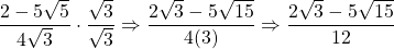 \dfrac{2-5\sqrt{5}}{4\sqrt{3}}\cdot \dfrac{\sqrt{3}}{\sqrt{3}}\Rightarrow \dfrac{2\sqrt{3}-5\sqrt{15}}{4(3)}\Rightarrow \dfrac{2\sqrt{3}-5\sqrt{15}}{12}