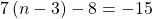 7\left(n-3\right)-8=-15