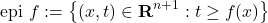 \[\text { epi } f:=\left\{(x, t) \in \mathbf{R}^{n+1}: t \geq f(x)\right\}\]