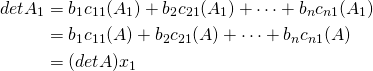 \begin{align*} \func{det } A_1 &= b_1c_{11}(A_1) + b_2c_{21}(A_1) + \cdots + b_nc_{n1}(A_1) \\ &= b_1c_{11}(A) + b_2c_{21}(A) + \cdots + b_nc_{n1}(A)\\ &= (\func{det } A)x_1 \end{align*}