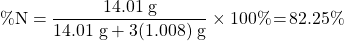 \[\mathrm{ \% N = \frac{14.01\;g}{14.01\;g + 3(1.008)\;g} \times 100 \% \! = \! 82.25 \% }\]