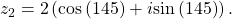 \,{z}_{2}=2\left(\mathrm{cos}\left(145°\right)+i\mathrm{sin}\left(145°\right)\right).