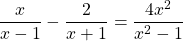 \dfrac{x}{x-1}-\dfrac{2}{x+1}=\dfrac{4x^2}{x^2-1}
