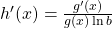 h^{\prime}(x)=\frac{g^{\prime}(x)}{g(x) \ln b}