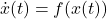 \[\dot{x}(t) = f(x(t))\]