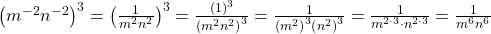  {\left({m}^{-2}{n}^{-2}\right)}^{3}={\left(\frac{1}{{m}^{2}{n}^{2}}\right)}^{3}=\frac{{\left(1\right)}^{3}}{{\left({m}^{2}{n}^{2}\right)}^{3}}=\frac{1}{{\left({m}^{2}\right)}^{3}{\left({n}^{2}\right)}^{3}}=\frac{1}{{m}^{2\cdot 3}\cdot {n}^{2\cdot 3}}=\frac{1}{{m}^{6}{n}^{6}}