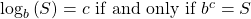 {\mathrm{log}}_{b}\left(S\right)=c\,\,\text{if and only if}\,\,{b}^{c}=S