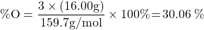 \[\mathrm{ \% O = \frac{3\times (16.00 g) }{159.7 g/mol} \times 100\%\!=\!30.06\;\%}\]