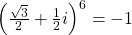 {\left(\frac{\sqrt{3}}{2}+\frac{1}{2}i\right)}^{6}=-1