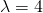 \lambda = 4