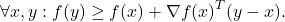 \[\forall x, y: f(y) \geq f(x)+\nabla f(x)^T(y-x) .\]