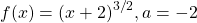 f(x)={(x+2)}^{3\text{/}2},a=-2