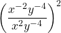 \left(\dfrac{x^{-2}y^{-4}}{x^2y^{-4}}\right)^2