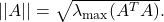 ||A|| = \sqrt{\lambda_{\max} (A^TA)}.