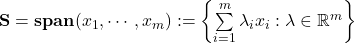 {\bf S} = {\bf span}(x_1, \cdots, x_m):= \left\{\sum\limits_{i=1}^{m} \lambda_i x_i: \lambda \in \mathbb{R}^m\right\}