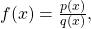 f(x)=\frac{p(x)}{q(x)},