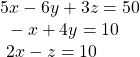  \begin{array}{l}5x-6y+3z=50\hfill \\ \text{ }-x+4y=10\hfill \\ \text{ }2x-z=10\hfill \end{array}