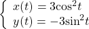 \left\{\begin{array}{l}x(t)=3{\mathrm{cos}}^{2}t\\ y(t)=-3{\mathrm{sin}}^{2}t\end{array}